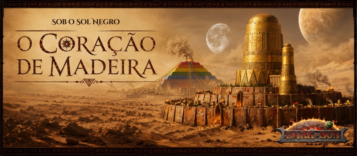Banner da mesa de RPG: Dark Sun - O Coração de Madeira